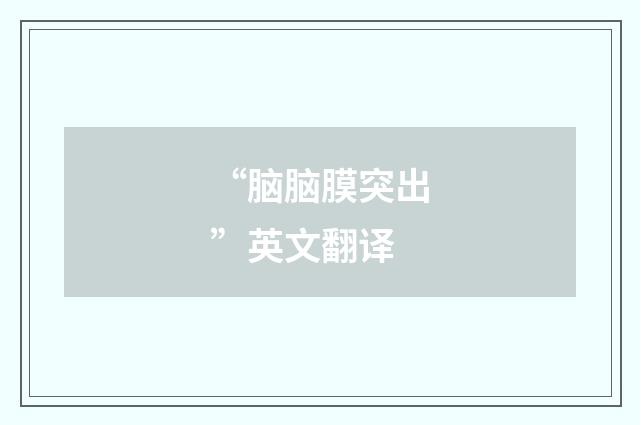 “脑脑膜突出”英文翻译