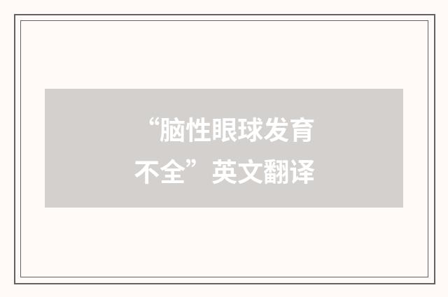 “脑性眼球发育不全”英文翻译