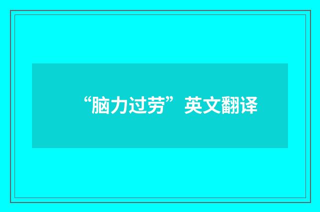 “脑力过劳”英文翻译