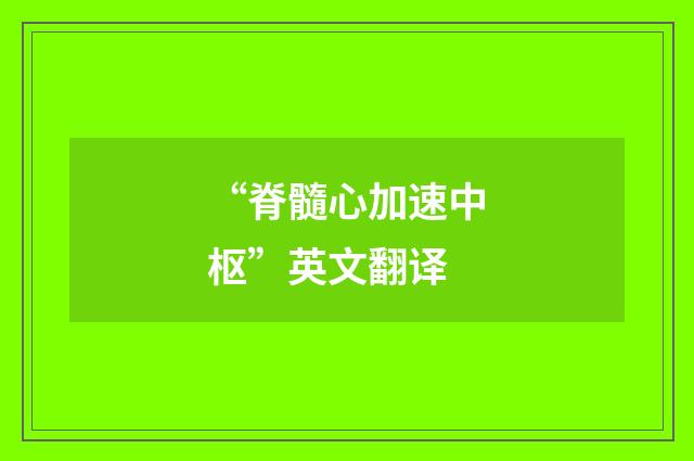 “脊髓心加速中枢”英文翻译