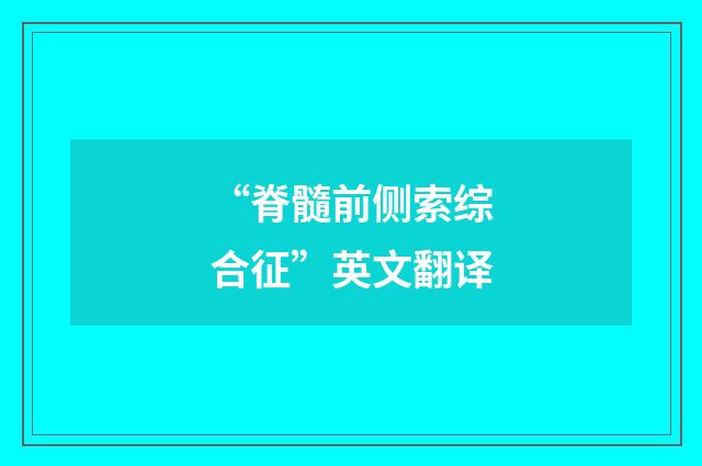 “脊髓前侧索综合征”英文翻译