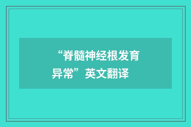 “脊髓神经根发育异常”英文翻译