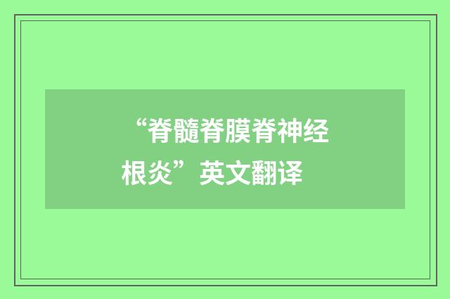 “脊髓脊膜脊神经根炎”英文翻译