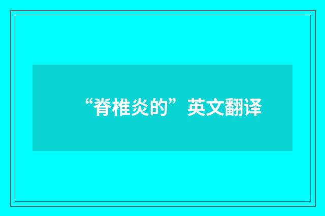 “脊椎炎的”英文翻译