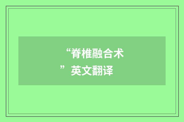 “脊椎融合术”英文翻译
