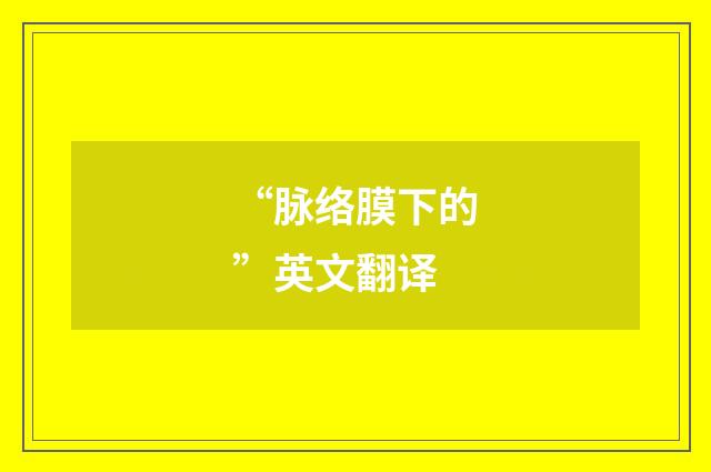 “脉络膜下的”英文翻译