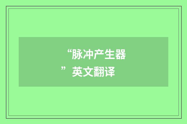 “脉冲产生器”英文翻译