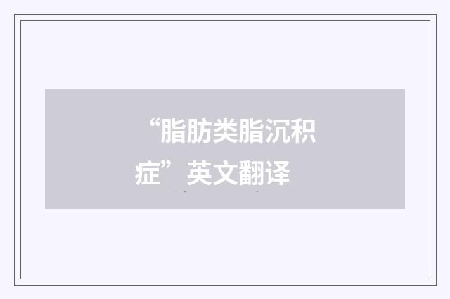 “脂肪类脂沉积症”英文翻译