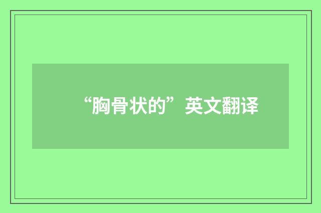 “胸骨状的”英文翻译
