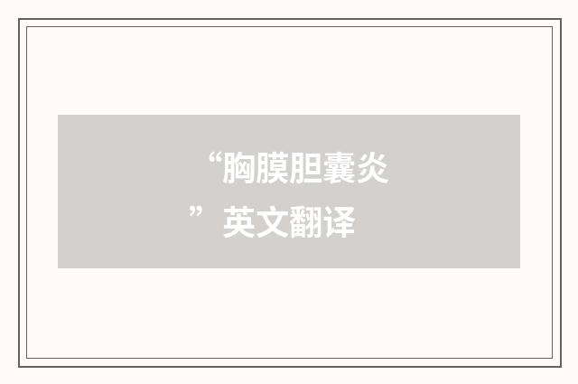 “胸膜胆囊炎”英文翻译