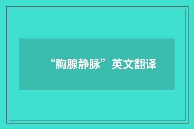 “胸腺静脉”英文翻译