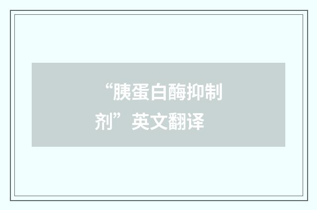 “胰蛋白酶抑制剂”英文翻译