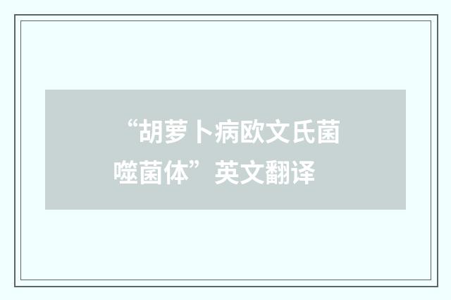 “胡萝卜病欧文氏菌噬菌体”英文翻译