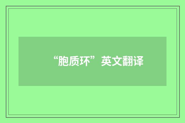 “胞质环”英文翻译