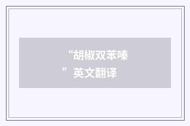 “胡椒双苯嗪”英文翻译