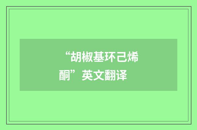 “胡椒基环己烯酮”英文翻译