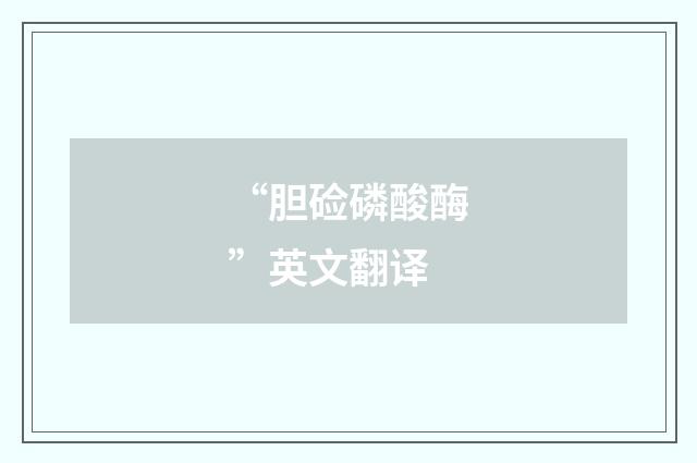 “胆硷磷酸酶”英文翻译