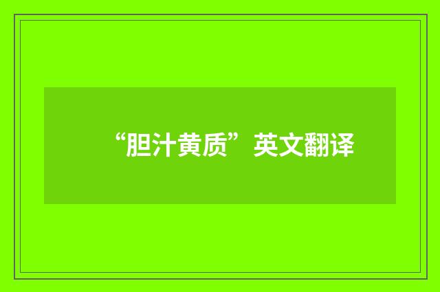 “胆汁黄质”英文翻译