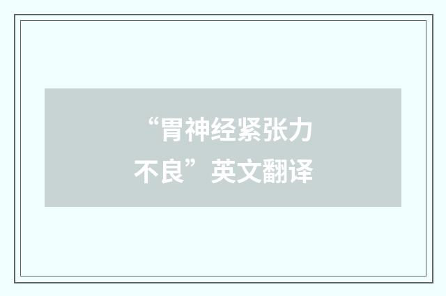 “胃神经紧张力不良”英文翻译