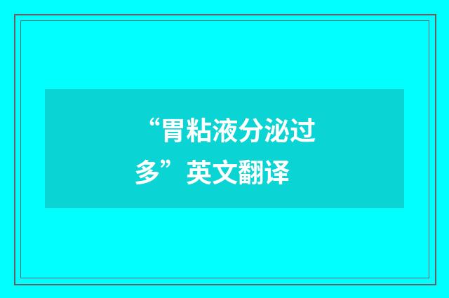 “胃粘液分泌过多”英文翻译