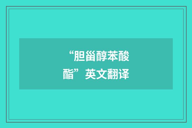 “胆甾醇苯酸酯”英文翻译