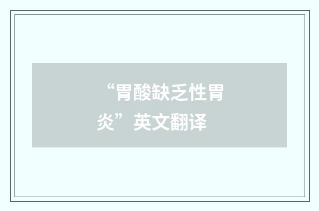 “胃酸缺乏性胃炎”英文翻译