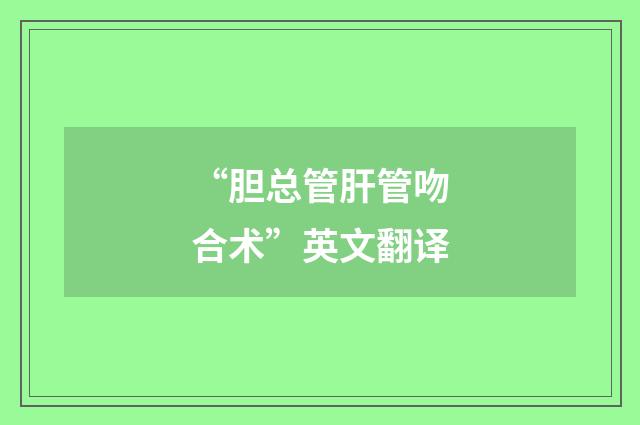 “胆总管肝管吻合术”英文翻译