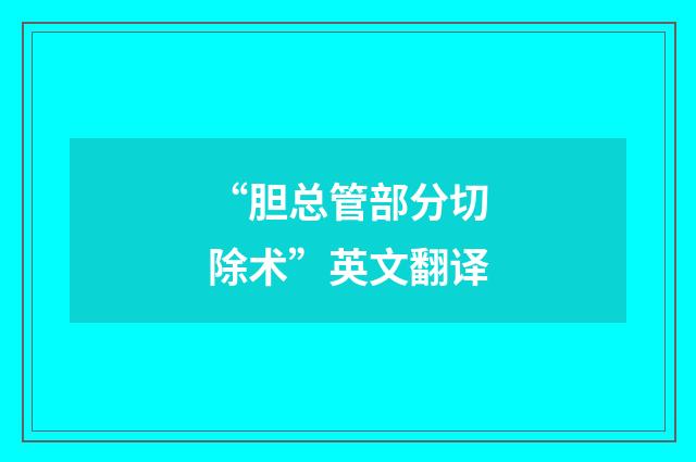 “胆总管部分切除术”英文翻译