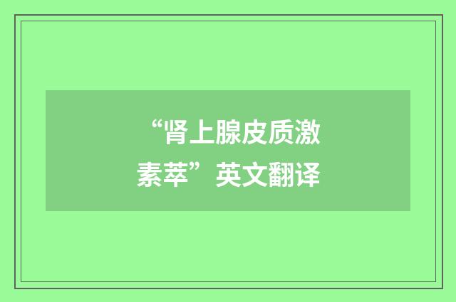 “肾上腺皮质激素萃”英文翻译
