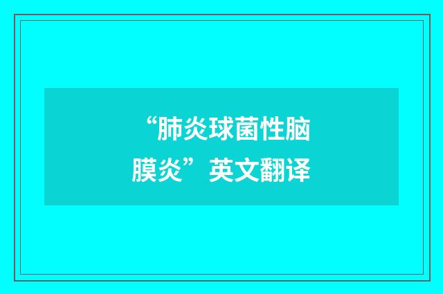 “肺炎球菌性脑膜炎”英文翻译