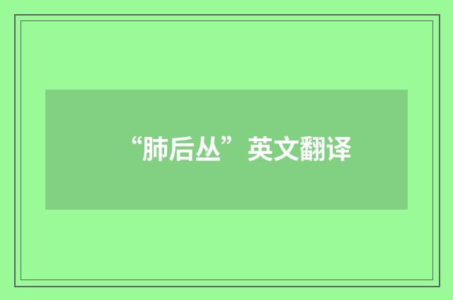 “肺后丛”英文翻译