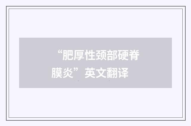 “肥厚性颈部硬脊膜炎”英文翻译