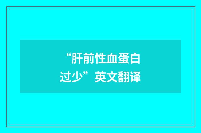 “肝前性血蛋白过少”英文翻译