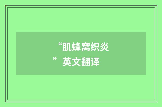 “肌蜂窝织炎”英文翻译