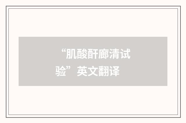 “肌酸酐廊清试验”英文翻译