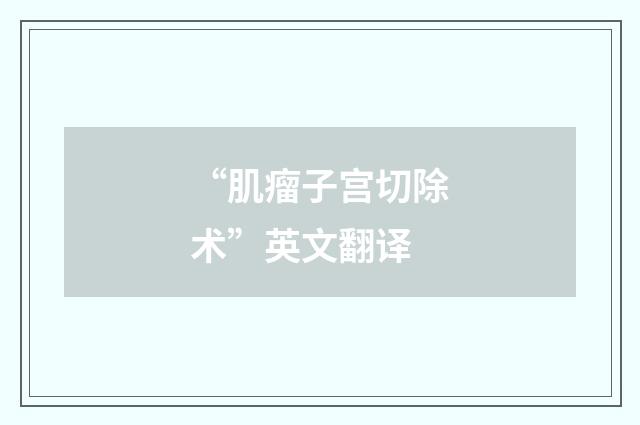 “肌瘤子宫切除术”英文翻译