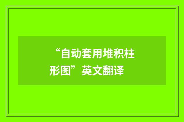“自动套用堆积柱形图”英文翻译
