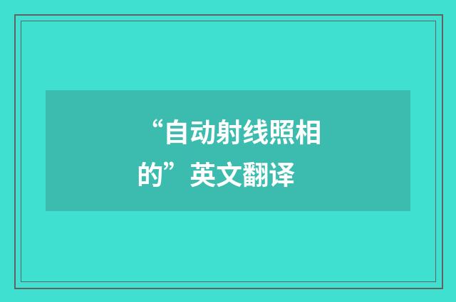 “自动射线照相的”英文翻译