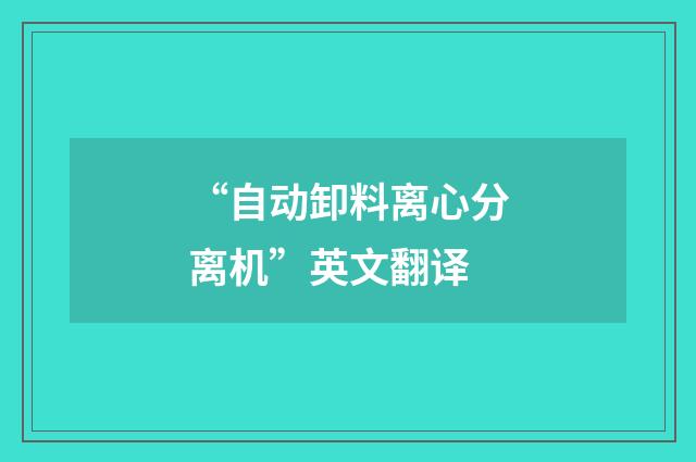 “自动卸料离心分离机”英文翻译