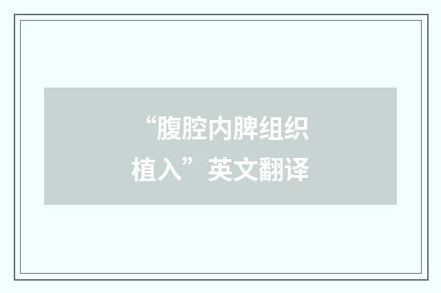 “腹腔内脾组织植入”英文翻译