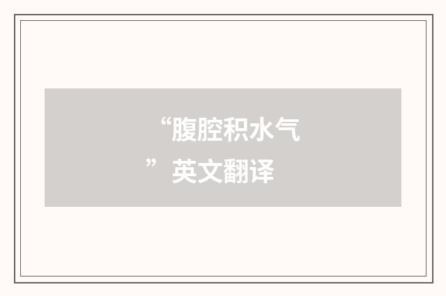 “腹腔积水气”英文翻译