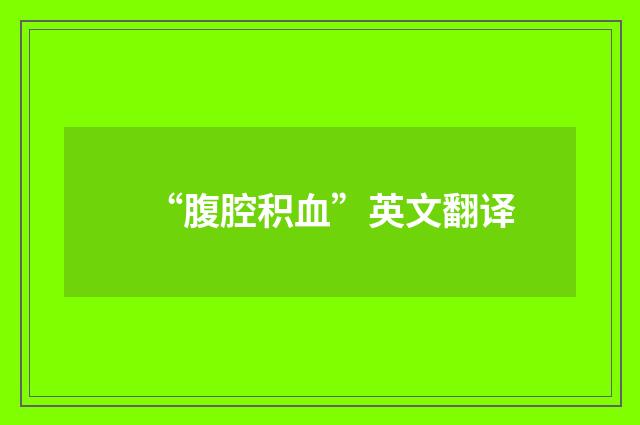“腹腔积血”英文翻译