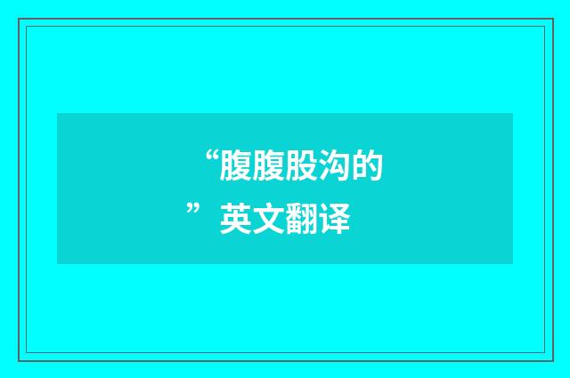 “腹腹股沟的”英文翻译