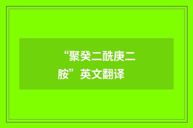 “聚癸二酰庚二胺”英文翻译
