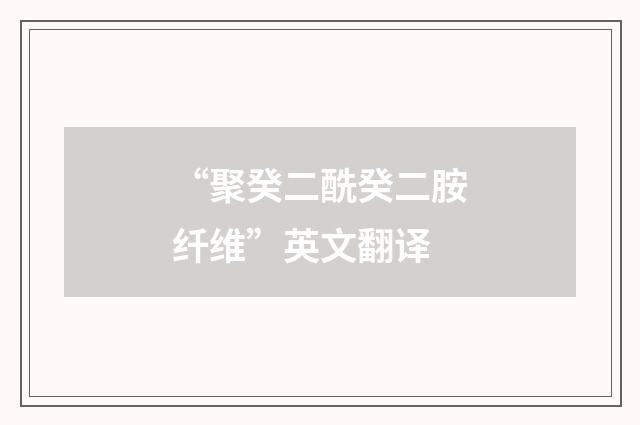 “聚癸二酰癸二胺纤维”英文翻译