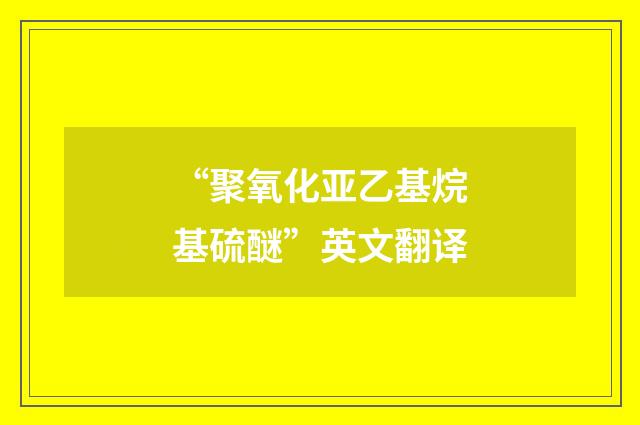 “聚氧化亚乙基烷基硫醚”英文翻译