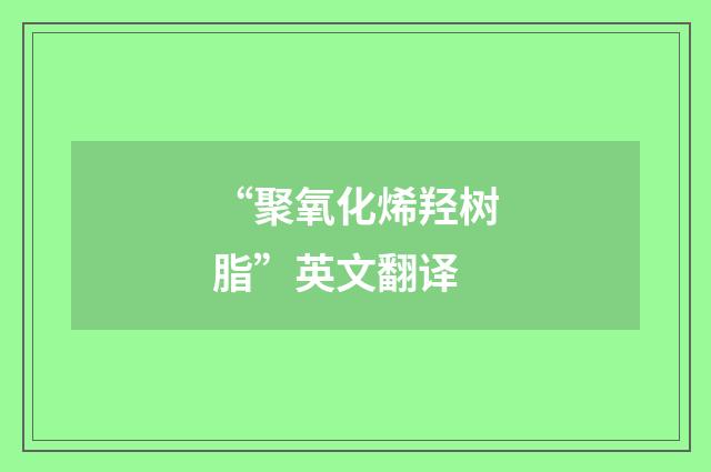 “聚氧化烯羟树脂”英文翻译