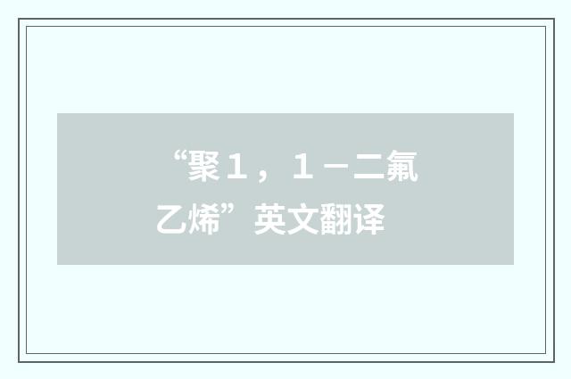 “聚１，１－二氟乙烯”英文翻译
