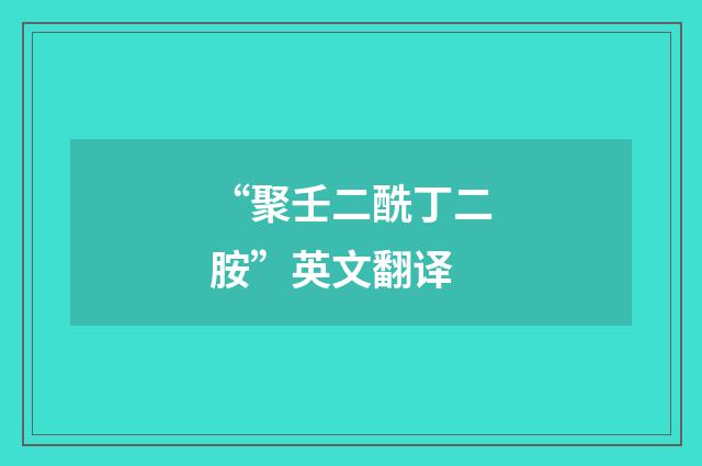 “聚壬二酰丁二胺”英文翻译