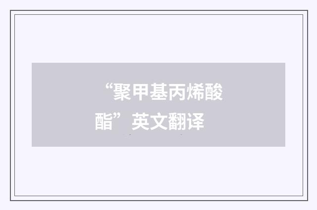 “聚甲基丙烯酸酯”英文翻译